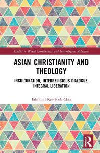 Cover image for Asian Christianity and Theology: Inculturation, Interreligious Dialogue, Integral Liberation