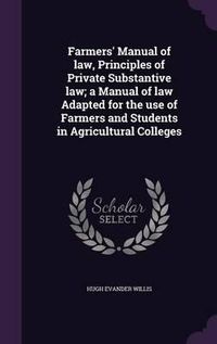 Cover image for Farmers' Manual of Law, Principles of Private Substantive Law; A Manual of Law Adapted for the Use of Farmers and Students in Agricultural Colleges