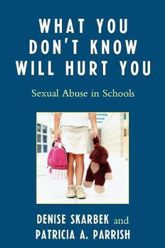 Cover image for What You Don't Know Will Hurt You: Sexual Abuse in Schools