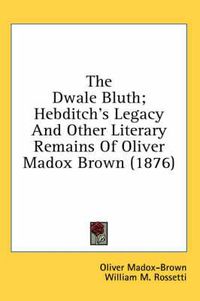 Cover image for The Dwale Bluth; Hebditch's Legacy and Other Literary Remains of Oliver Madox Brown (1876)