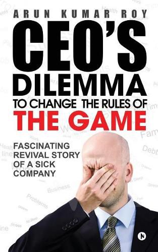 Cover image for Ceo's Dilemma - To Change the Rules of the Game: Fascinating Revival Story of a Sick Company