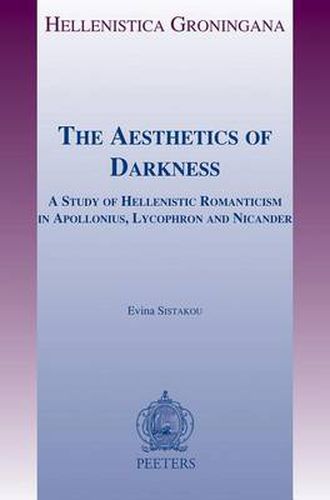 Cover image for The Aesthetics of Darkness: A Study of Hellenistic Romanticism in Apollonius, Lycophron and Nicander