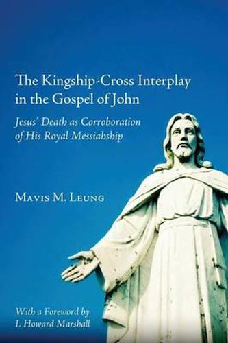 Cover image for The Kingship-Cross Interplay in the Gospel of John: Jesus' Death as Corroboration of His Royal Messiahship