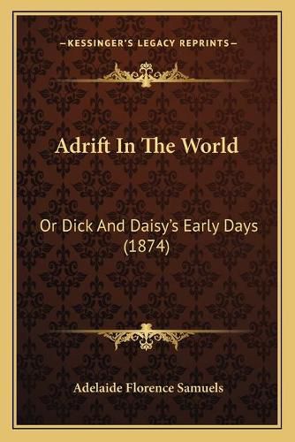 Adrift in the World: Or Dick and Daisya Acentsacentsa A-Acentsa Acentss Early Days (1874)