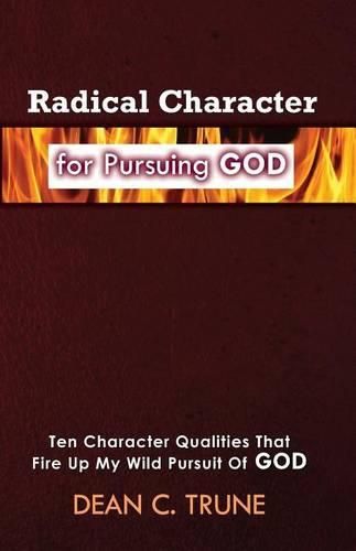 Cover image for Radical Character for Pursuing God: Ten Character Qualities That Fire Up My Wild Pursuit of God