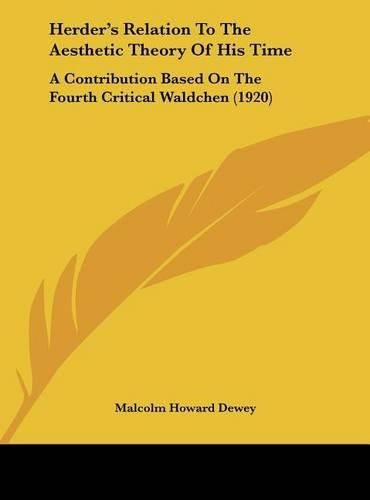 Herder's Relation to the Aesthetic Theory of His Time: A Contribution Based on the Fourth Critical Waldchen (1920)