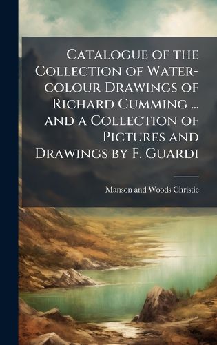 Cover image for Catalogue of the Collection of Water-colour Drawings of Richard Cumming ... and a Collection of Pictures and Drawings by F. Guardi
