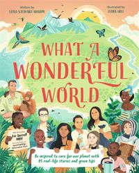 Cover image for What a Wonderful World: Be inspired to care for our planet with 35 real-life stories and green tips