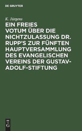 Ein freies Votum uber die Nichtzulassung Dr. Rupp's zur funften Hauptversammlung des evangelischen Vereins der Gustav-Adolf-Stiftung