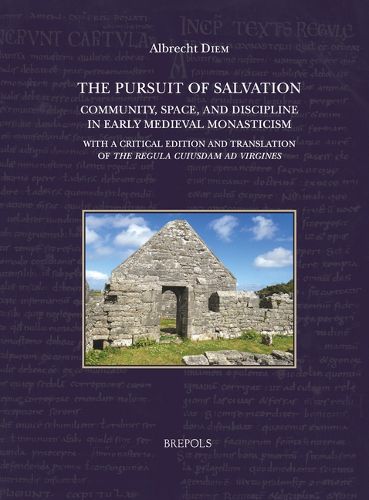 Cover image for The Pursuit of Salvation: Community, Space, and Discipline in Early Medieval Monasticism: With a Critical Edition and Translation of the Regula Cuiusdam Ad Uirgines
