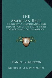 Cover image for The American Race: A Linguistic Classification and Description of the Native Tribes of North and South America