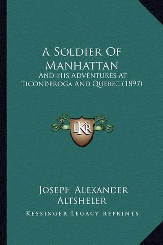 Cover image for A Soldier of Manhattan: And His Adventures at Ticonderoga and Quebec (1897)