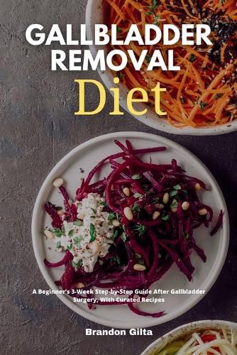 Cover image for Gallbladder Removal Diet: A Beginner's 3-Week Step-by-Step Guide After Gallbladder Surgery, With Curated Recipes