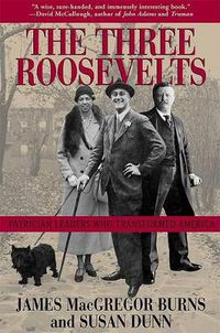 Cover image for The Three Roosevelts: Patrician Leaders Who Transformed America