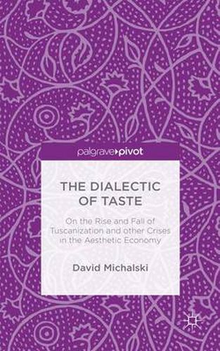 Cover image for The Dialectic of Taste: On the Rise and Fall of Tuscanization and other Crises in the Aesthetic Economy