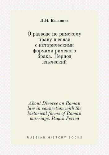 Cover image for About Divorce on Roman law in connection with the historical forms of Roman marriage. Pagan Period