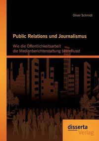 Cover image for Public Relations und Journalismus: Wie die OEffentlichkeitsarbeit die Medienberichterstattung beeinflusst