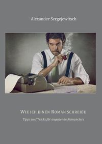 Cover image for Wie ich einen Roman schreibe: Tipps und Tricks fur angehende Romanciers