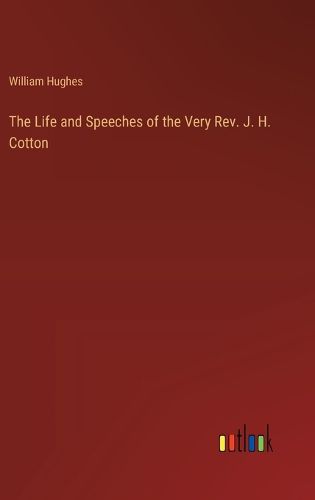 The Life and Speeches of the Very Rev. J. H. Cotton