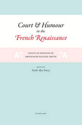 Court and Humour in the French Renaissance: Essays in Honour of Professor Pauline Smith