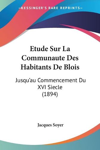 Cover image for Etude Sur La Communaute Des Habitants de Blois: Jusqu'au Commencement Du XVI Siecle (1894)