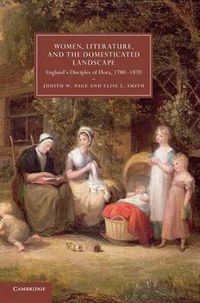 Cover image for Women, Literature, and the Domesticated Landscape: England's Disciples of Flora, 1780-1870