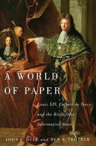 Cover image for A World of Paper: Louis XIV, Colbert de Torcy, and the Rise of the Information State