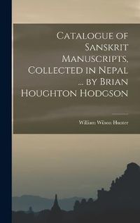 Cover image for Catalogue of Sanskrit Manuscripts, Collected in Nepal ... by Brian Houghton Hodgson