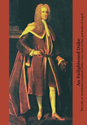 Cover image for An Enlightened Duke: The Life of Archibald Campbell (1682-1761), Earl of Ilay, 3rd Duke of Argyll