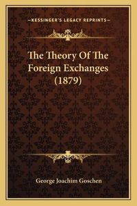 Cover image for The Theory of the Foreign Exchanges (1879)