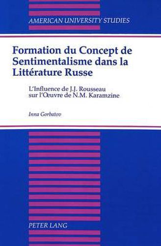 Formation du Concept de Sentimentalisme dans la Litterature Russe: L'Influence de J.J. Rousseau Sur L'oeuvre de N.M. Karamzine