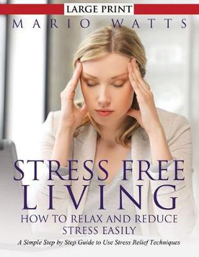 Cover image for Stress Free Living: How to Relax and Reduce Stress Easily (Large): A Simple Step by Step Guide to Use Stress Relief Techniques