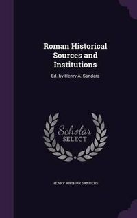 Cover image for Roman Historical Sources and Institutions: Ed. by Henry A. Sanders