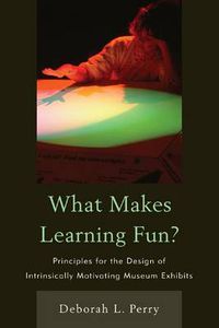 Cover image for What Makes Learning Fun?: Principles for the Design of Intrinsically Motivating Museum Exhibits