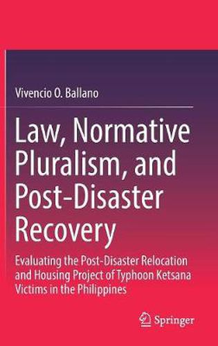 Law, Normative Pluralism, and Post-Disaster Recovery: Evaluating the Post-Disaster Relocation and Housing Project of Typhoon Ketsana Victims in the Philippines