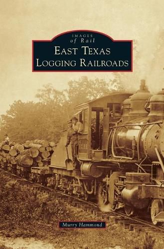 Cover image for East Texas Logging Railroads