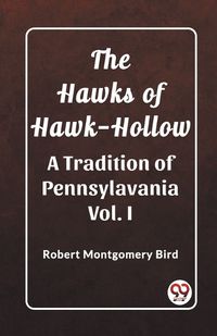 Cover image for The Hawks of Hawk-Hollow A Tradition of Pennsylavania Vol. I