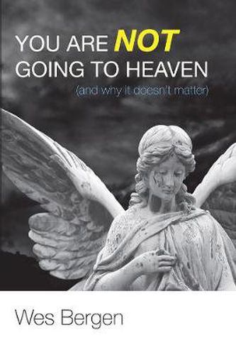 Cover image for You Are Not Going to Heaven (and Why It Doesn't Matter)