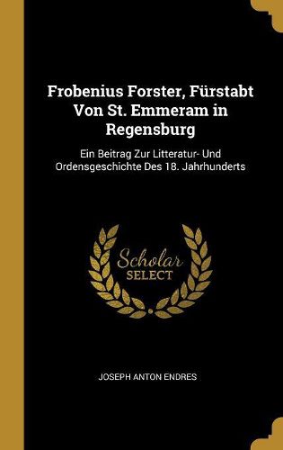 Cover image for Frobenius Forster, Fuerstabt Von St. Emmeram in Regensburg