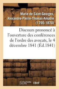 Cover image for Discours Prononce A l'Ouverture Des Conferences de l'Ordre Des Avocats, Le 4 Decembre 1841