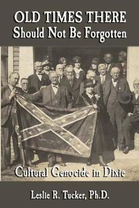 Cover image for Old Times There Should Not Be Forgotten: Cultural Genocide in Dixie