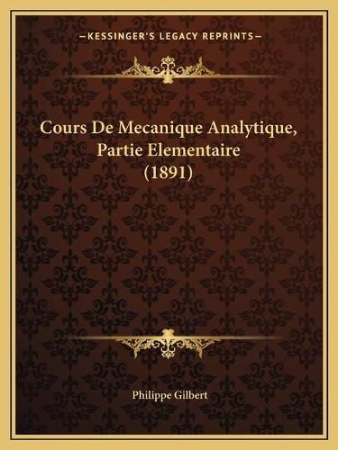 Cover image for Cours de Mecanique Analytique, Partie Elementaire (1891)