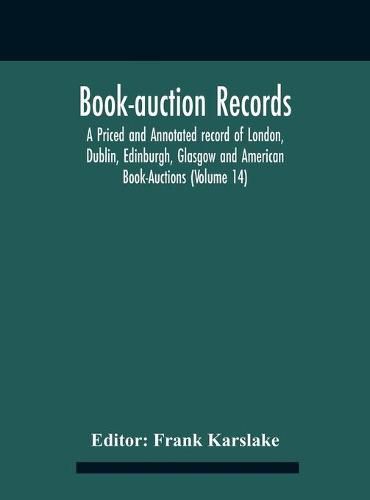 Cover image for Book-Auction Records; A Priced And Annotated Record Of London, Dublin, Edinburgh, Glasgow And American Book-Auctions (Volume 14)