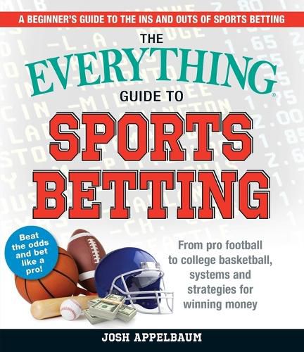 Cover image for The Everything Guide to Sports Betting: From Pro Football to College Basketball, Systems and Strategies for Winning Money