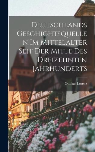 Deutschlands Geschichtsquellen im Mittelalter Seit der Mitte des Dreizehnten Jahrhunderts