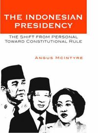 Cover image for The Indonesian Presidency: The Shift from Personal toward Constitutional Rule