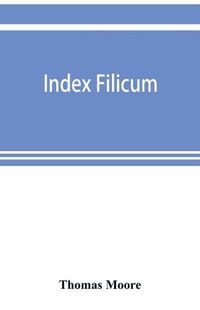 Cover image for Index filicum: a synopsis, with characters, of the genera, and an enumeration of the species of ferns, with synonymes, references, &c., &c