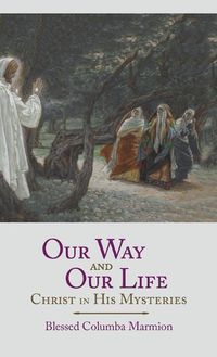 Cover image for Our Way and Our Life: Christ in His Mysteries