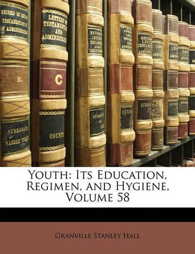 Youth: Its Education, Regimen, and Hygiene, Volume 58