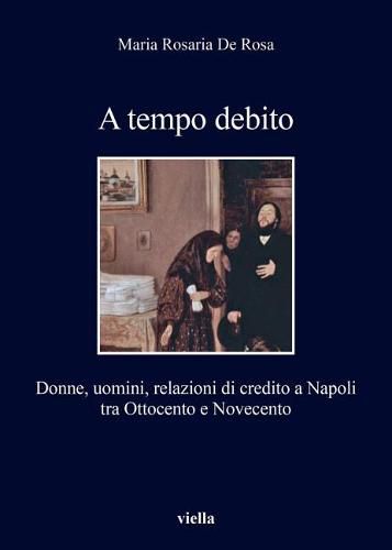 Cover image for A Tempo Debito: Donne, Uomini, Relazioni Di Credito a Napoli Tra Ottocento E Novecento